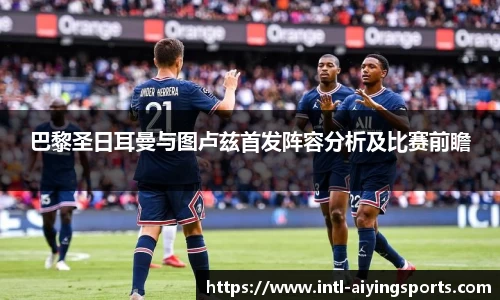 巴黎圣日耳曼与图卢兹首发阵容分析及比赛前瞻